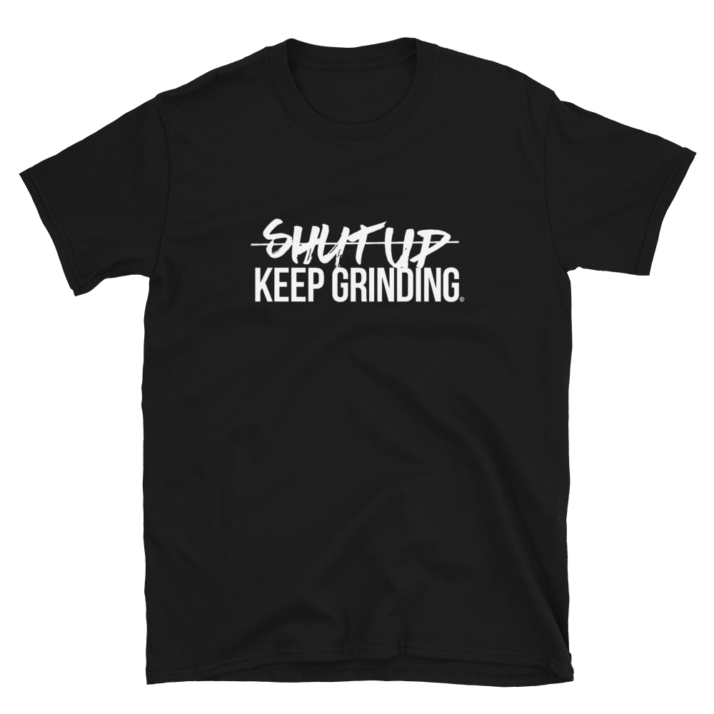 Shut Up Keep Grinding® - (Unisex) T-Shirt