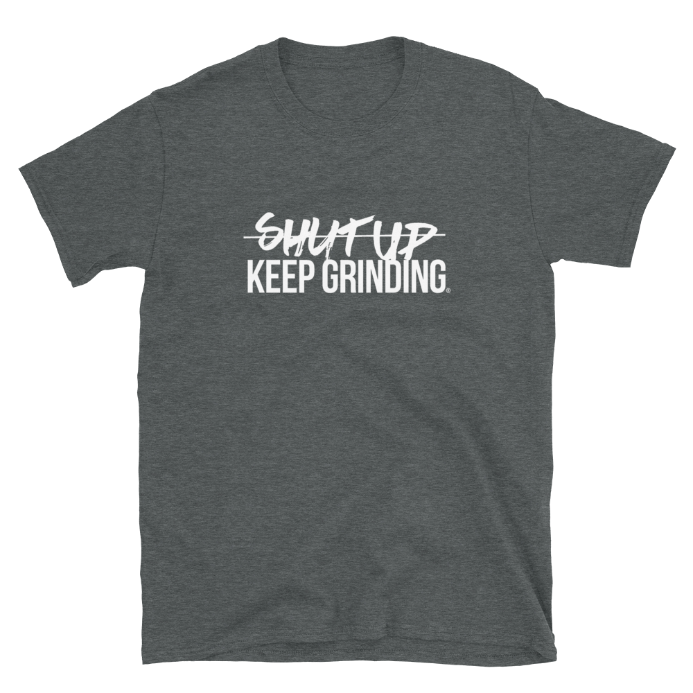 Shut Up Keep Grinding® - (Unisex) T-Shirt