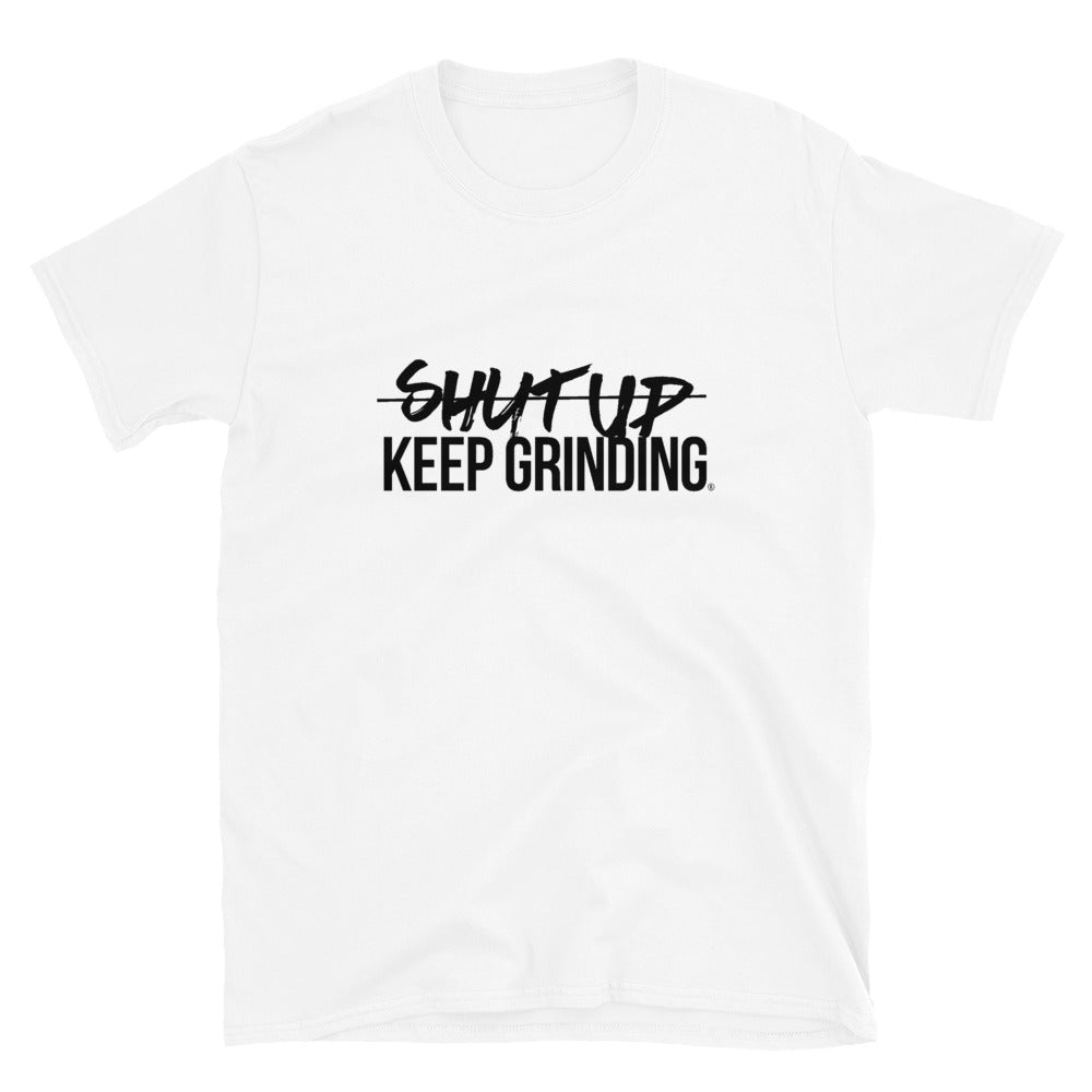 Shut Up Keep Grinding® - (Unisex) T-Shirt