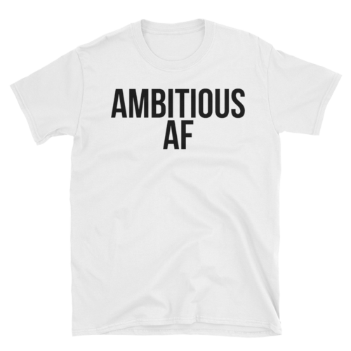 Ambitious AF - (Unisex) T-Shirt