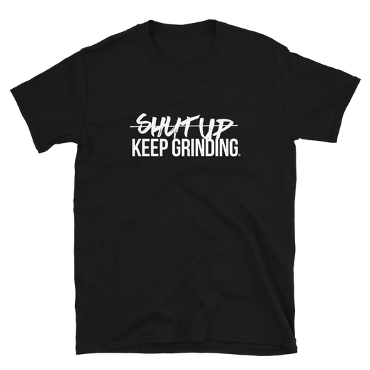 Shut Up Keep Grinding® - (Unisex) T-Shirt